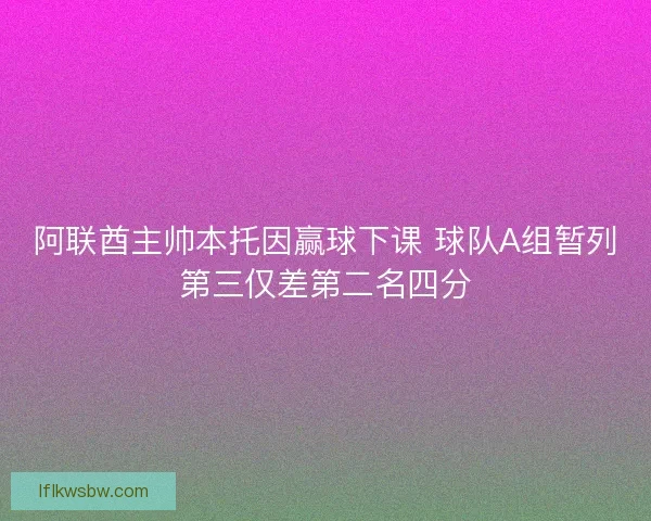 阿联酋主帅本托因赢球下课 球队A组暂列第三仅差第二名四分